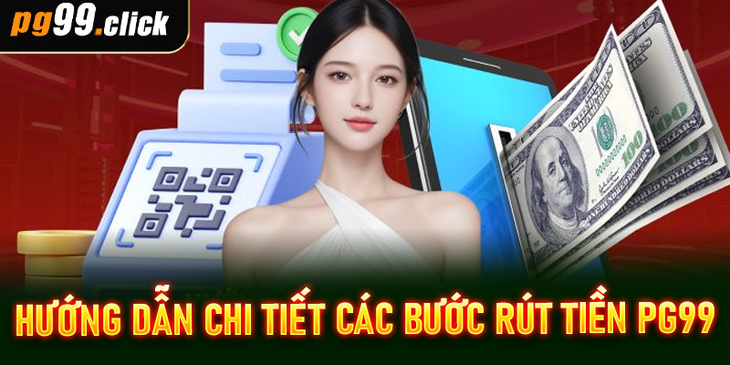 Hướng dẫn chi tiết các bước rút tiền PG99