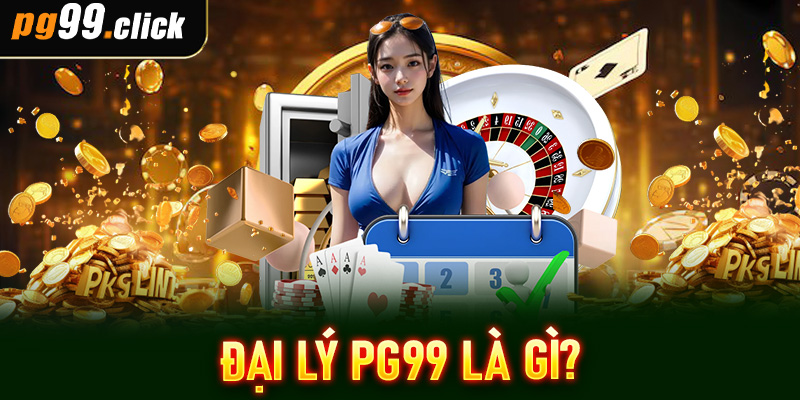 Đại lý PG99 là gì?