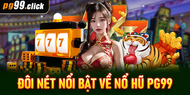 Đôi nét nổi bật về nổ hũ PG99