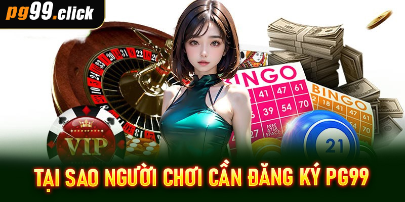 Tại sao người chơi cần đăng ký PG99