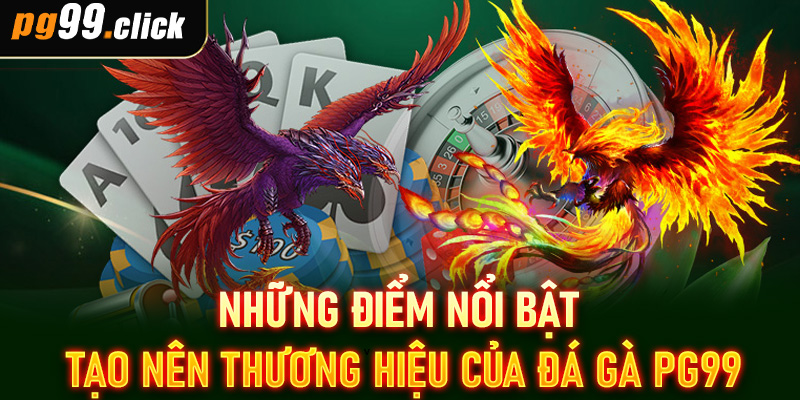Những điểm nổi bật tạo nên thương hiệu của đá gà PG99