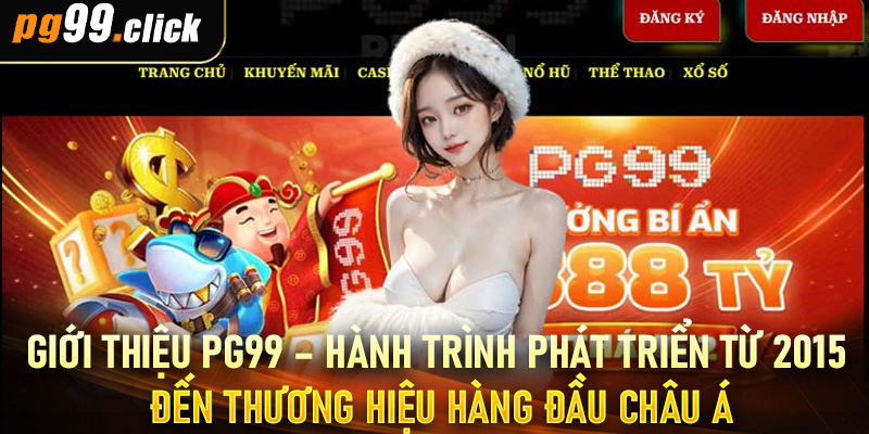 Giới thiệu PG99 – Hành trình phát triển từ 2015 đến thương hiệu hàng đầu châu Á