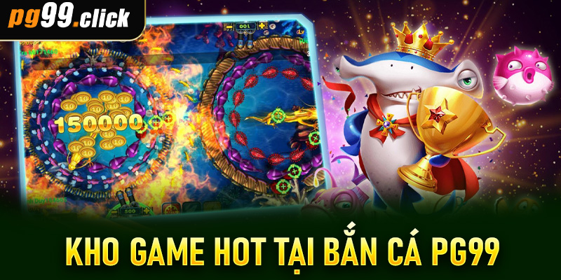 Kho game hot tại bắn cá PG99