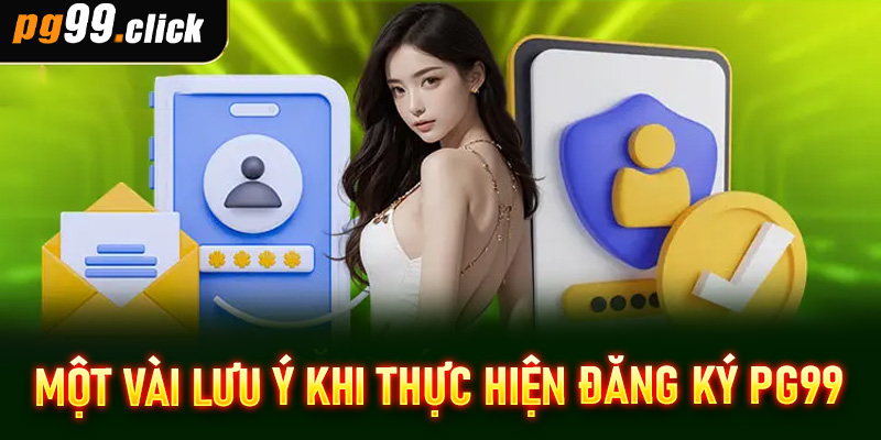 Một vài lưu ý khi thực hiện đăng ký PG99