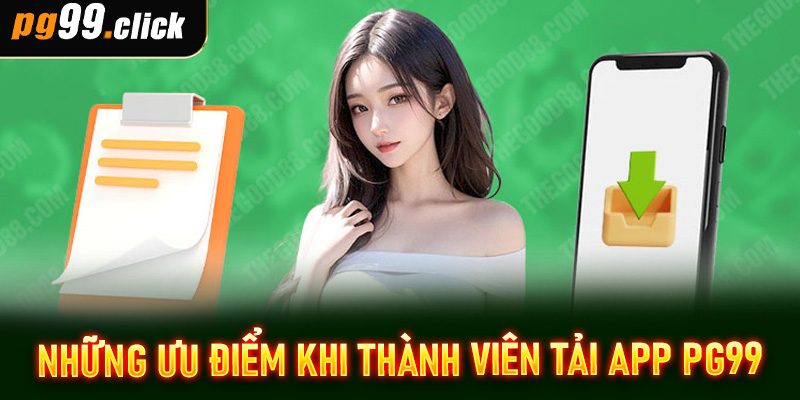 Những ưu điểm khi thành viên tải app PG99