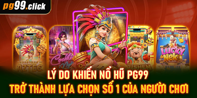 Lý do khiến nổ hũ PG99
trở thành lựa chọn số 1 của người chơi