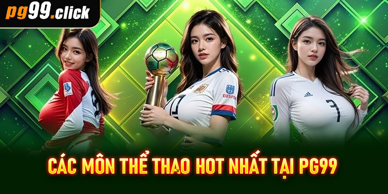 Các môn thể thao hot nhất tại PG99