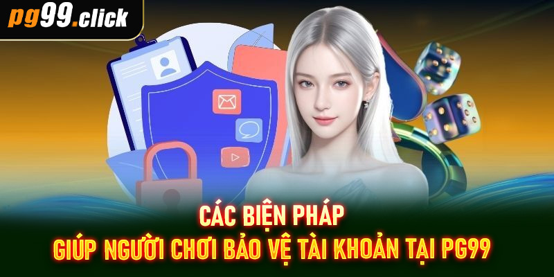 Các biện pháp giúp người chơi bảo vệ tài khoản tại PG99