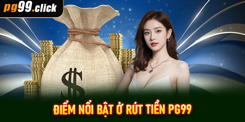 Điểm nổi bật ở rút tiền PG99