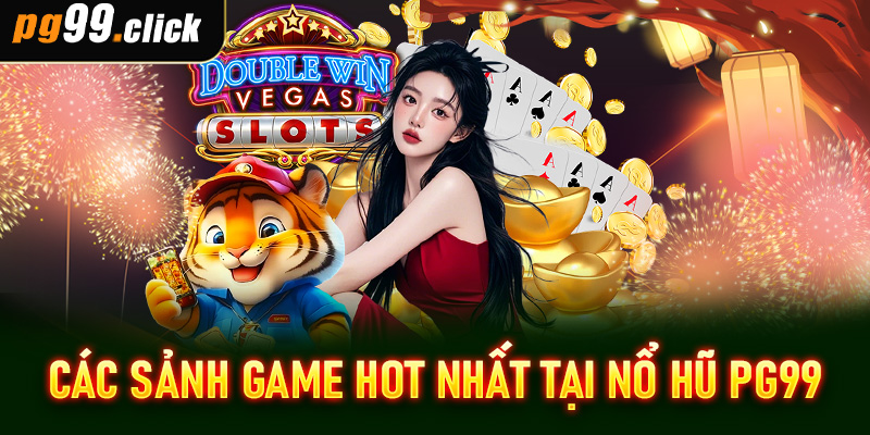Các sảnh game hot nhất tại nổ hũ PG99