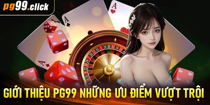 Giới thiệu PG99 những ưu điểm vượt trội
