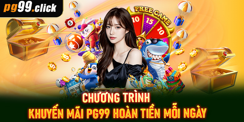 Chương trình khuyến mãi PG99 hoàn tiền mỗi ngày