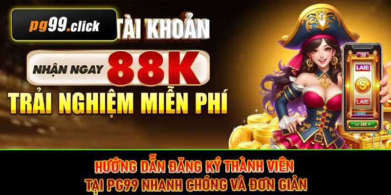 Hướng dẫn đăng ký thành viên tại PG99 nhanh chóng và đơn giản